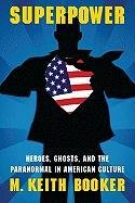Superpower: Heroes, Ghosts, and the Paranormal in American Culture Booker Keith M.