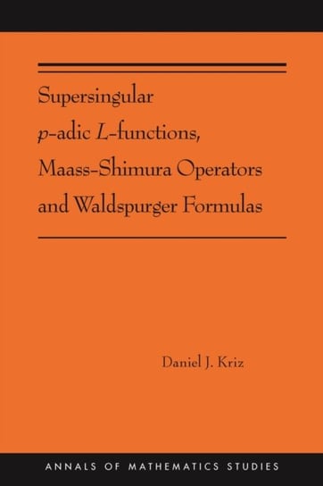 Supersingular p-adic L-functions, Maass-Shimura Operators and Waldspurger Formulas: (AMS-212) Daniel Kriz