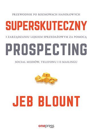 Superskuteczny prospecting. Przewodnik po rozmowach handlowych i zarządzaniu lejkiem sprzedażowym za pomocą social mediów, telefonu i e-mailingu - ebook mobi Blount Jeb