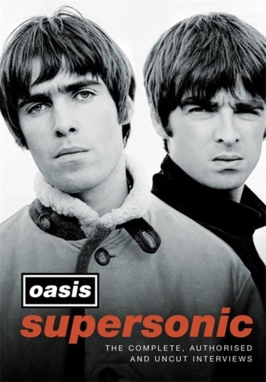 Supersonic: The Complete, Authorised and Uncut Interviews Oasis