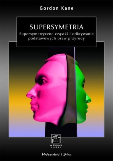 Supersymetria. Supersymetryczne cząstki i odkrywanie podstawowych praw przyrody Kane Gordon