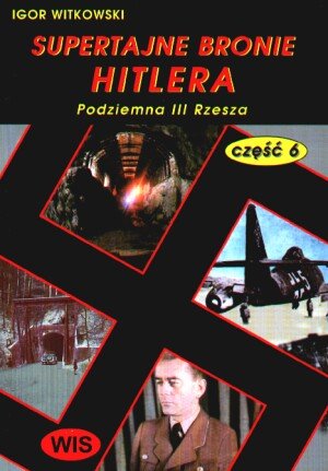 Supertajne Bronie Hitlera Część 6 - Podziemna III Rzesza Witkowski Igor