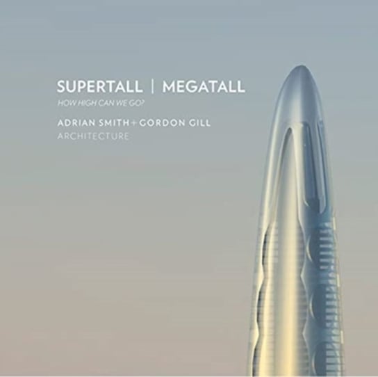 Supertall Megatall: How High Can We Go? Opracowanie zbiorowe