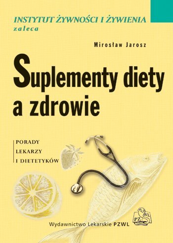 Suplementy diety a zdrowie. Porady lekarzy i dietetyków Mirosław Jarosz, Respondek Wioleta, Ciok Janusz