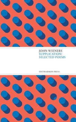 Supplication: Selected Poems Wieners John