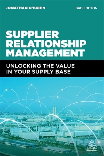 Supplier Relationship Management: Unlocking the Value in Your Supply Base Jonathan O'Brien