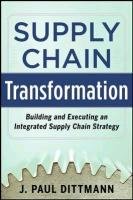 Supply Chain Transformation: Building and Executing an Integrated Supply Chain Strategy Dittmann Paul J.