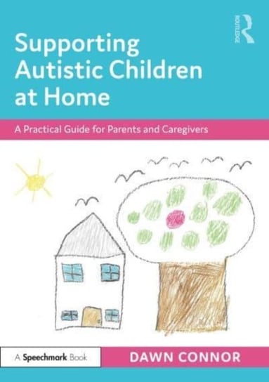 Supporting Autistic Children at Home: A Practical Guide for Parents and Caregivers Dawn Connor
