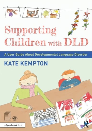 Supporting Children with DLD: A User Guide About Developmental Language Disorder Kate Kempton