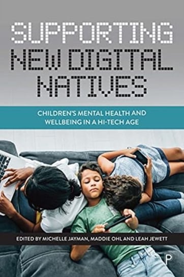 Supporting New Digital Natives. Childrens Mental Health and Wellbeing in a Hi-Tech Age Opracowanie zbiorowe
