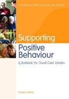 Supporting Postive Behaviour: A Workbook for Social Care Workers Collins Suzan