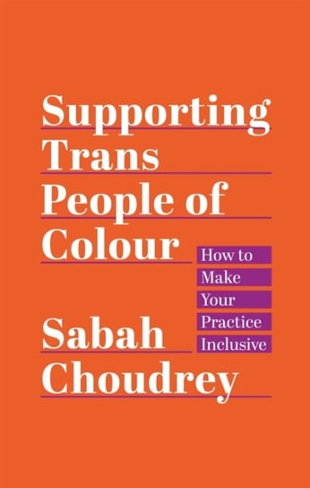 Supporting Trans People of Colour: How to Make Your Practice Inclusive Sabah Choudrey