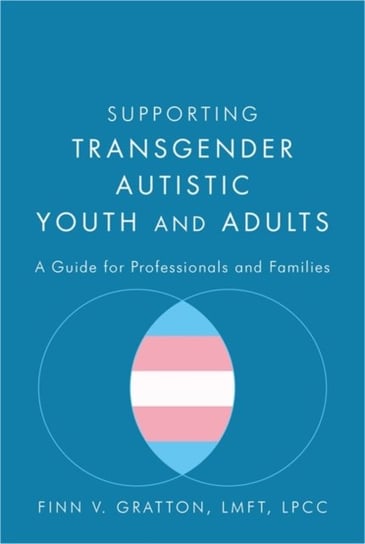 Supporting Transgender Autistic Youth and Adults: A Guide for Professionals and Families Finn V. Gratton