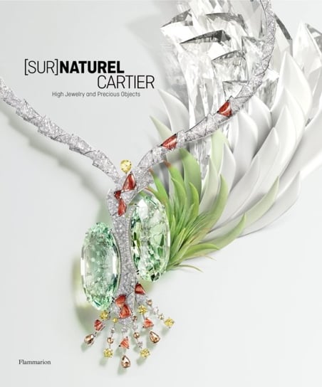 [Sur]Naturel Cartier: High Jewelry and Precious Objects Chaille Francois, Helene Kelmachter