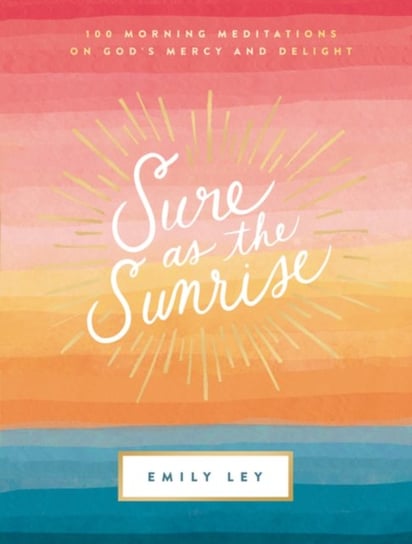 Sure as the Sunrise: 100 Morning Meditations on God's Mercy and Delight Thomas Nelson Publishers