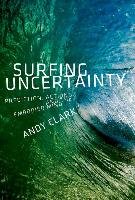 Surfing Uncertainty: Prediction, Action, and the Embodied Mind Clark Andy
