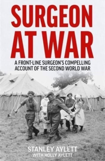 Surgeon at War: A Frontline Surgeon's Compelling Account of the Second World War John Blake Publishing Ltd