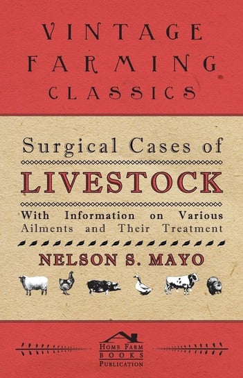 Surgical Cases of Livestock - With Information on Various Ailments and Their Treatment Mayo Nelson S.