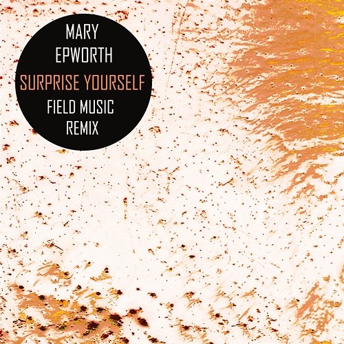 Surprise Yourself (Field Music Remix) Mary Epworth