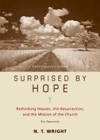 Surprised by Hope Participant's Guide: Rethinking Heaven, the Resurrection, and the Mission of the Church Wright N. T.