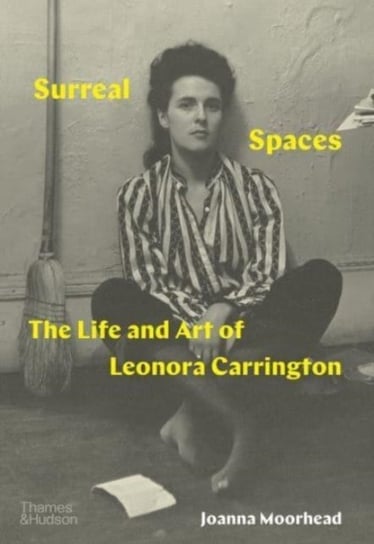 Surreal Spaces: The Life and Art of Leonora Carrington Joanna Moorhead