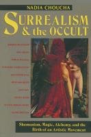 Surrealism and the Occult: Shamanism, Magic, Alchemy, and the Birth of an Artistic Movement Choucha Nadia