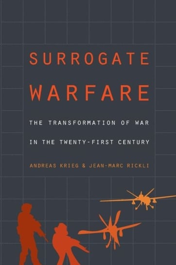 Surrogate Warfare: The Transformation of War in the Twenty-First Century Andreas Krieg, Jean-Marc Rickli