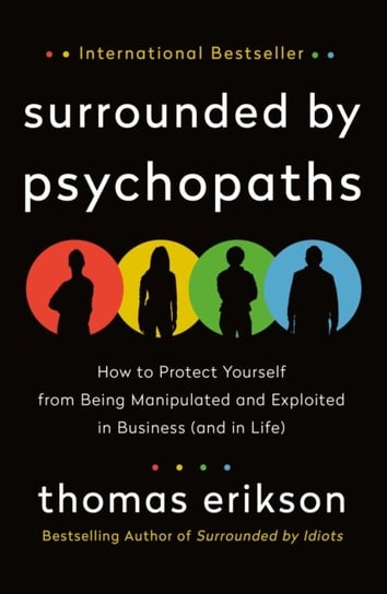Surrounded by Psychopaths: How to Protect Yourself from Being Manipulated and Exploited in Business Erikson Thomas