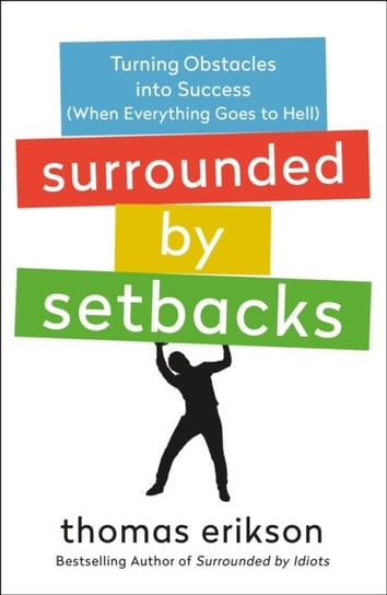 Surrounded by Setbacks: Turning Obstacles into Success (When Everything Goes to Hell) [The Surrounded by Idiots Series] Erikson Thomas