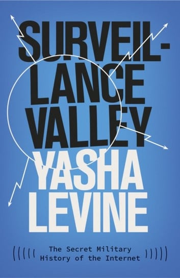 Surveillance Valley: The Secret Military History of the Internet Yasha Levine