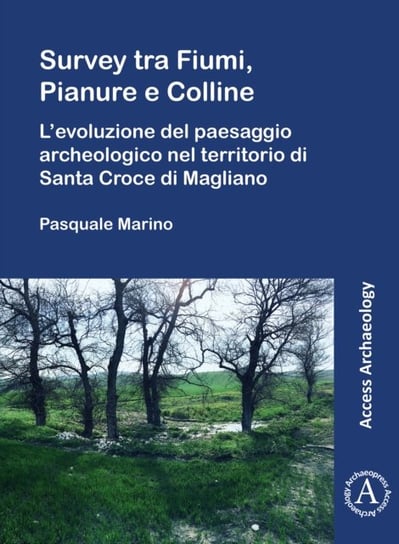 Survey tra Fiumi, Pianure e Colline: L'evoluzione del paesaggio archeologico nel territorio di Santa Croce di Magliano Opracowanie zbiorowe