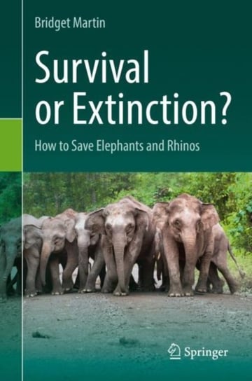 Survival or Extinction?: How to Save Elephants and Rhinos Bridget Martin
