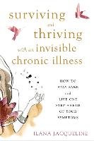 Surviving and Thriving with an Invisible Chronic Illness Jacqueline Ilana
