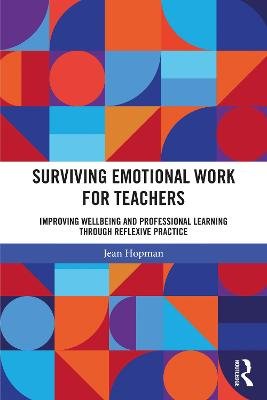 Surviving Emotional Work for Teachers: Improving Wellbeing and Professional Learning Through Reflexive Practice Jean Hopman