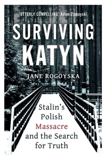 Surviving Katyn: Stalins Polish Massacre and the Search for Truth Jane Rogoyska
