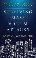 Surviving Mass Victim Attacks: What to Do When the Unthinkable Happens Jackson Gary M.