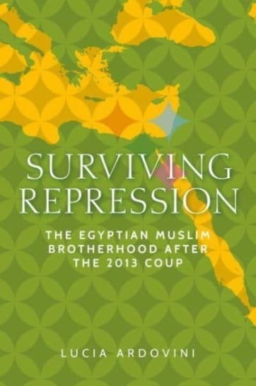 Surviving Repression. The Egyptian Muslim Brotherhood After the 2013 Coup Lucia Ardovini
