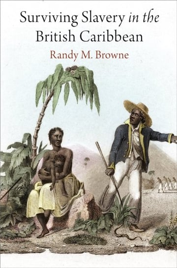 Surviving Slavery in the British Caribbean Randy M. Browne