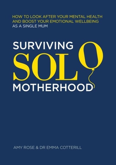 Surviving Solo Motherhood: How to Look After Your Mental Health and Boost Your Emotional Wellbeing as a Single Mum Amy Rose
