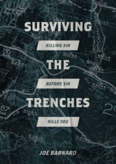 Surviving the Trenches: Killing Sin Before Sin Kills You Joe Barnard