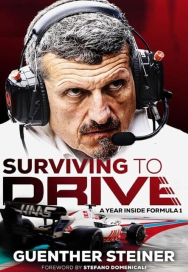 Surviving To Drive. A Year Inside Formula 1 Guenther Steiner