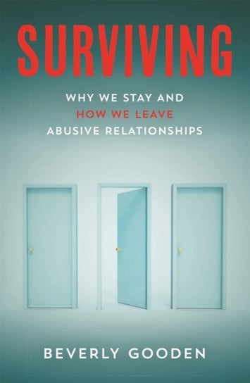 Surviving: Why We Stay and How We Leave Abusive Relationships Bev Gooden