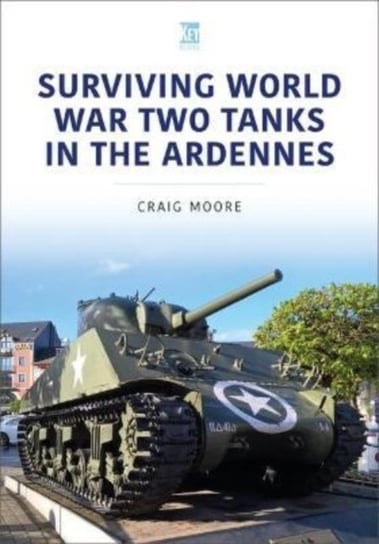 Surviving World War Two Tanks in the Ardennes Craig Moore