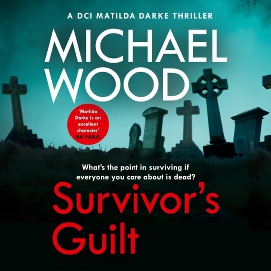 Survivor's Guilt (DCI Matilda Darke Thriller, Book 8) Wood Michael