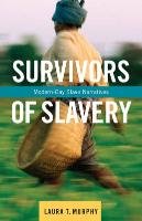 Survivors of Slavery: Modern-Day Slave Narratives Murphy Laura