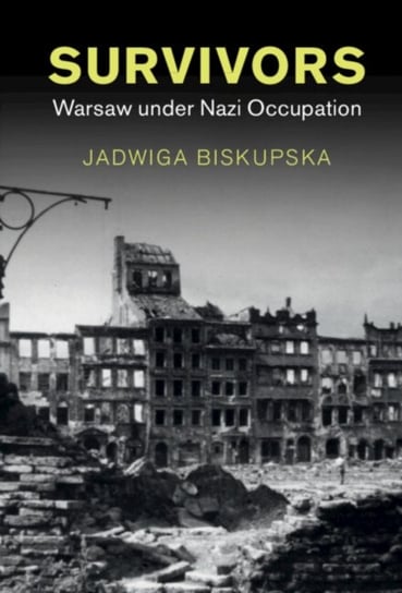 Survivors: Warsaw under Nazi Occupation Jadwiga Biskupska