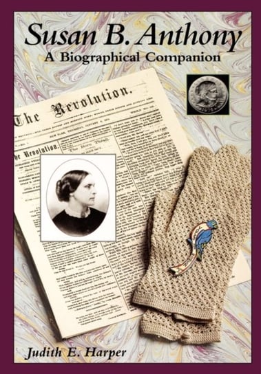 Susan B. Anthony: A Biographical Companion Judith E. Harper