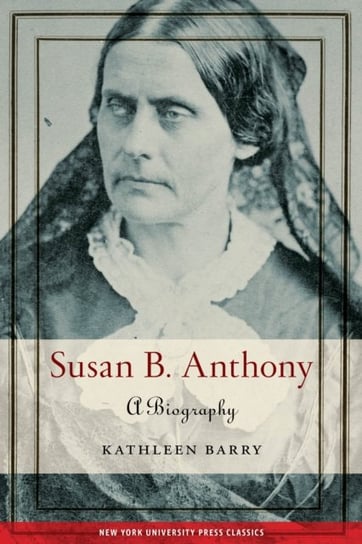 Susan B. Anthony: A Biography Kathleen Barry