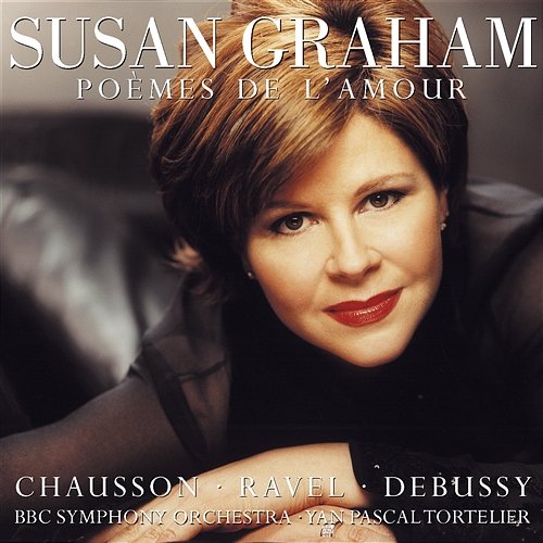 Susan Graham Sings Chausson, Debussy & Ravel Susan Graham, Yan Pascal Tortelier & BBC Symphony Orchestra