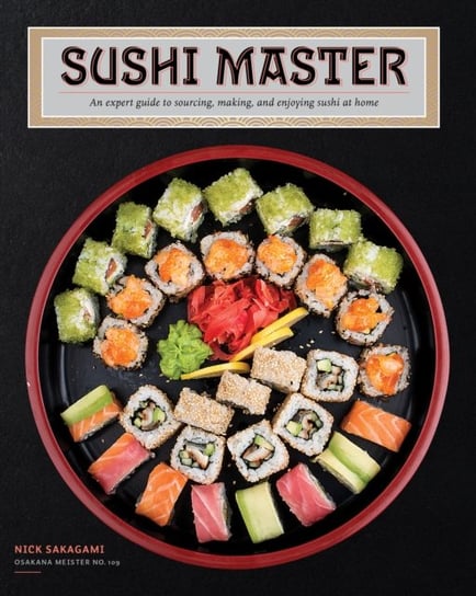 Sushi Master: An expert guide to sourcing, making, and enjoying sushi at home Nick Sakagami